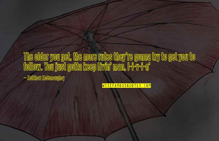 Jayati Thakar Quotes By Matthew McConaughey: The older you get, the more rules they're Jayati Thakar Quotes By Matthew McConaughey: The older you get, the more rules they're