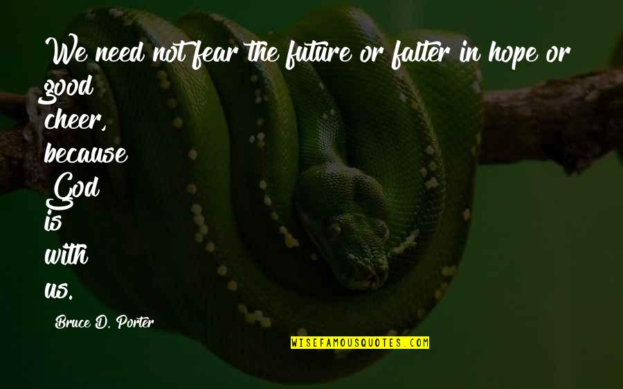 Jayaweera Enterprises Quotes By Bruce D. Porter: We need not fear the future or falter