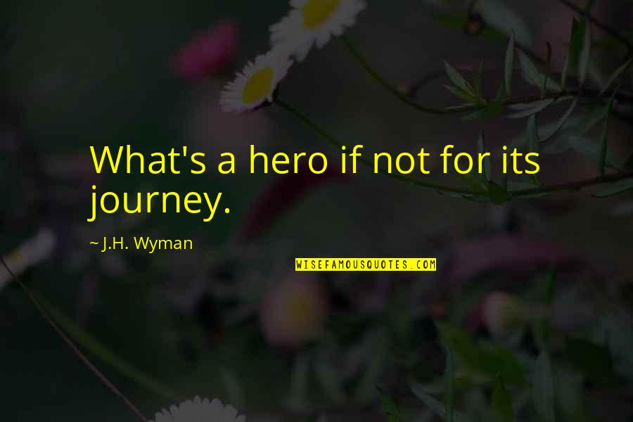 Jayaweera Enterprises Quotes By J.H. Wyman: What's a hero if not for its journey.