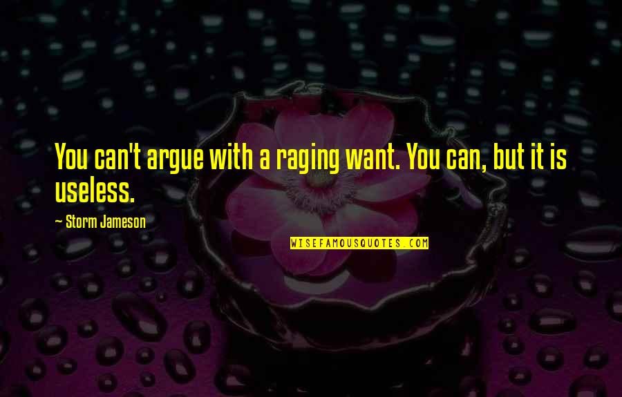 Jayaweera Enterprises Quotes By Storm Jameson: You can't argue with a raging want. You