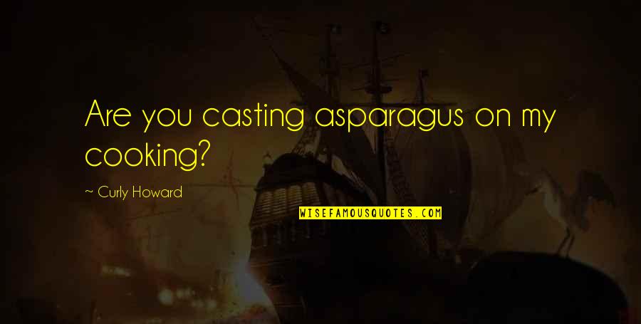 Jayber Quotes By Curly Howard: Are you casting asparagus on my cooking? Jayber Quotes By Curly Howard: Are you casting asparagus on my cooking?