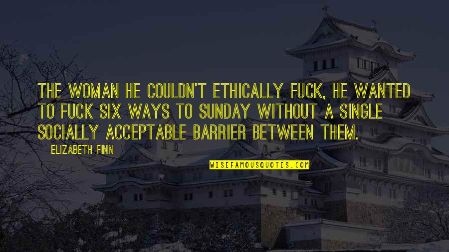 Jayber Quotes By Elizabeth Finn: The woman he couldn't ethically fuck, he wanted Jayber Quotes By Elizabeth Finn: The woman he couldn't ethically fuck, he wanted
