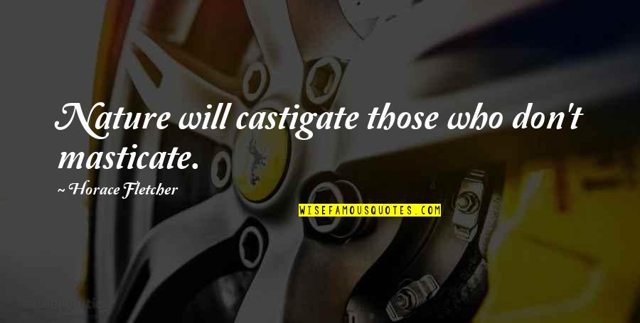 Jayber Quotes By Horace Fletcher: Nature will castigate those who don't masticate. Jayber Quotes By Horace Fletcher: Nature will castigate those who don't masticate.