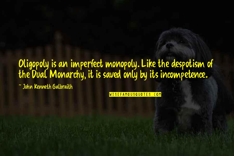 Jayber Quotes By John Kenneth Galbraith: Oligopoly is an imperfect monopoly. Like the despotism Jayber Quotes By John Kenneth Galbraith: Oligopoly is an imperfect monopoly. Like the despotism