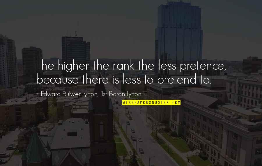 Jaybird Quotes By Edward Bulwer-Lytton, 1st Baron Lytton: The higher the rank the less pretence, because Jaybird Quotes By Edward Bulwer-Lytton, 1st Baron Lytton: The higher the rank the less pretence, because