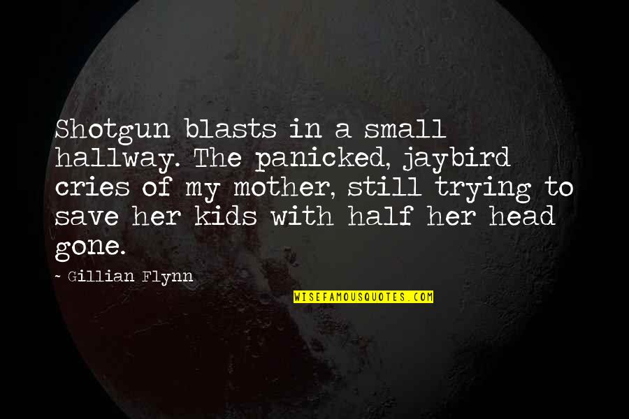 Jaybird Quotes By Gillian Flynn: Shotgun blasts in a small hallway. The panicked,