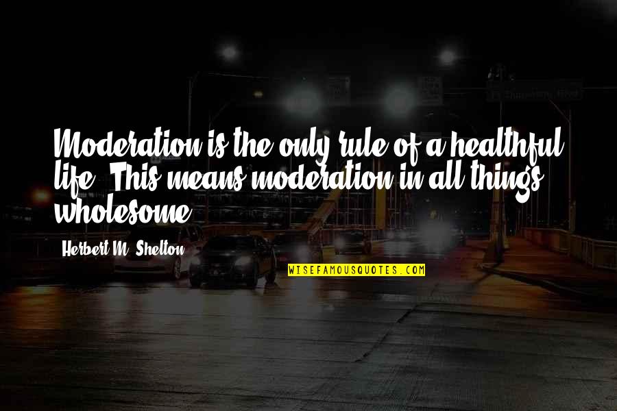 Jaybird Quotes By Herbert M. Shelton: Moderation is the only rule of a healthful