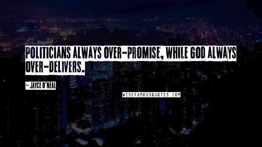 Jayce O'Neal quotes: Politicians always over-promise, while God always over-delivers.