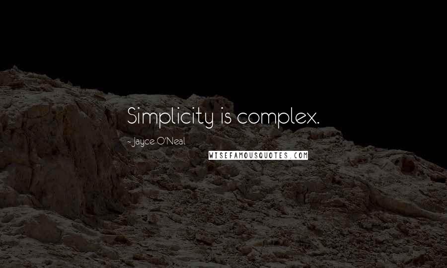 Jayce O'Neal quotes: Simplicity is complex.