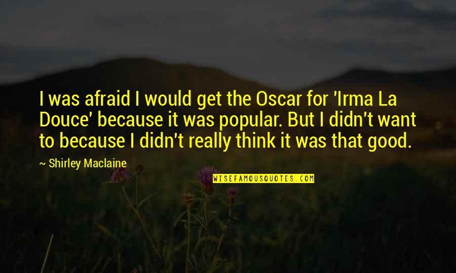 Jayce Santana Quotes By Shirley Maclaine: I was afraid I would get the Oscar