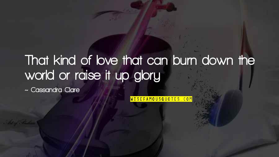 Jayce Wayland Quotes By Cassandra Clare: That kind of love that can burn down Jayce Wayland Quotes By Cassandra Clare: That kind of love that can burn down
