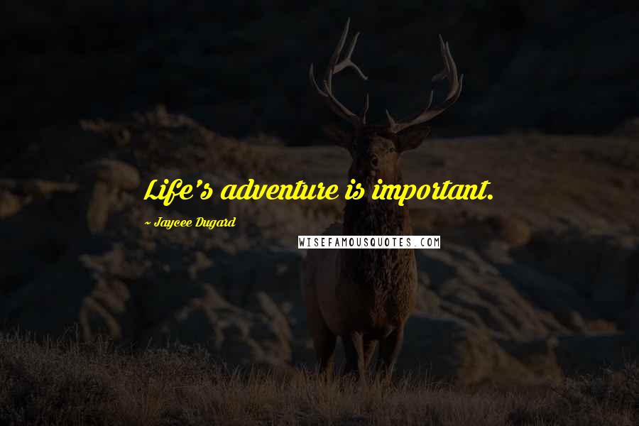 Jaycee Dugard quotes: Life's adventure is important.