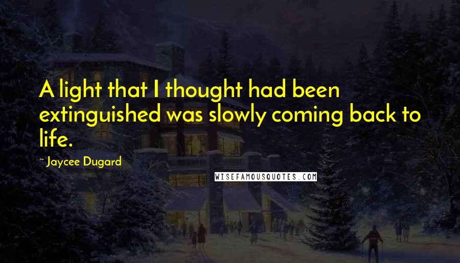 Jaycee Dugard quotes: A light that I thought had been extinguished was slowly coming back to life.