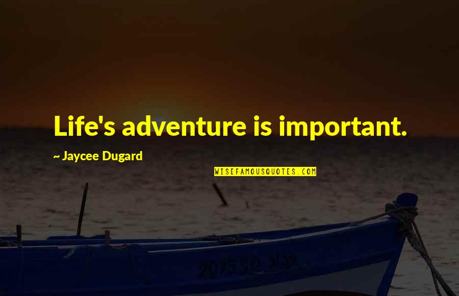 Jaycee Dugard Quotes By Jaycee Dugard: Life's adventure is important.