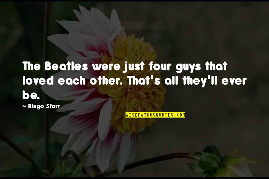 Jayceon Taylor Famous Quotes By Ringo Starr: The Beatles were just four guys that loved
