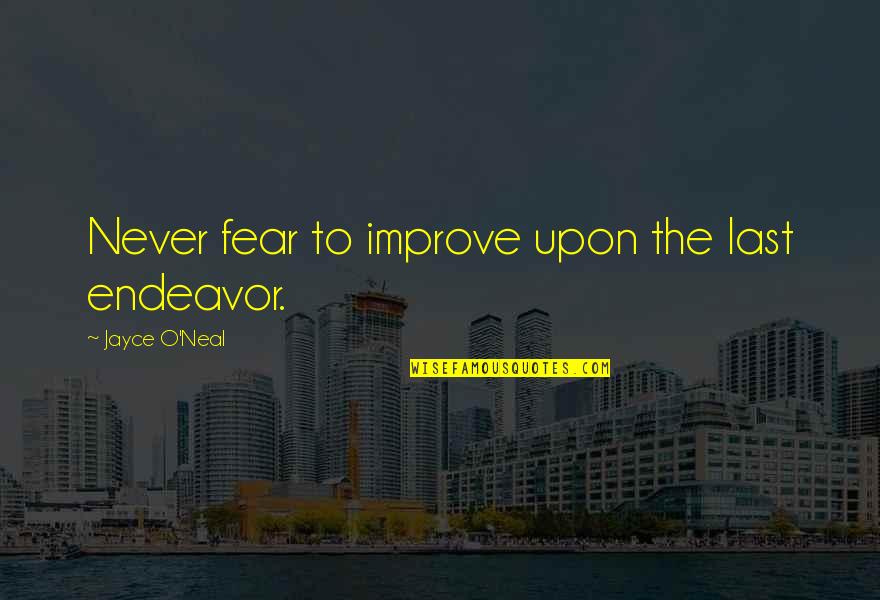 Jayce's Quotes By Jayce O'Neal: Never fear to improve upon the last endeavor. Jayce's Quotes By Jayce O'Neal: Never fear to improve upon the last endeavor.