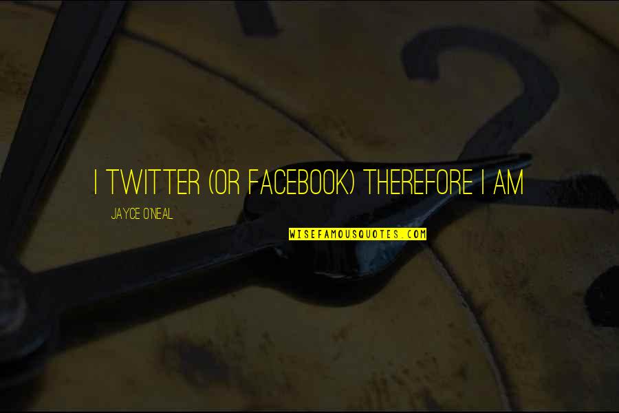 Jayce's Quotes By Jayce O'Neal: I Twitter (or Facebook) therefore I am Jayce's Quotes By Jayce O'Neal: I Twitter (or Facebook) therefore I am
