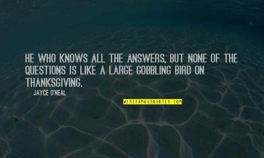 Jayce's Quotes By Jayce O'Neal: He who knows all the answers, but none