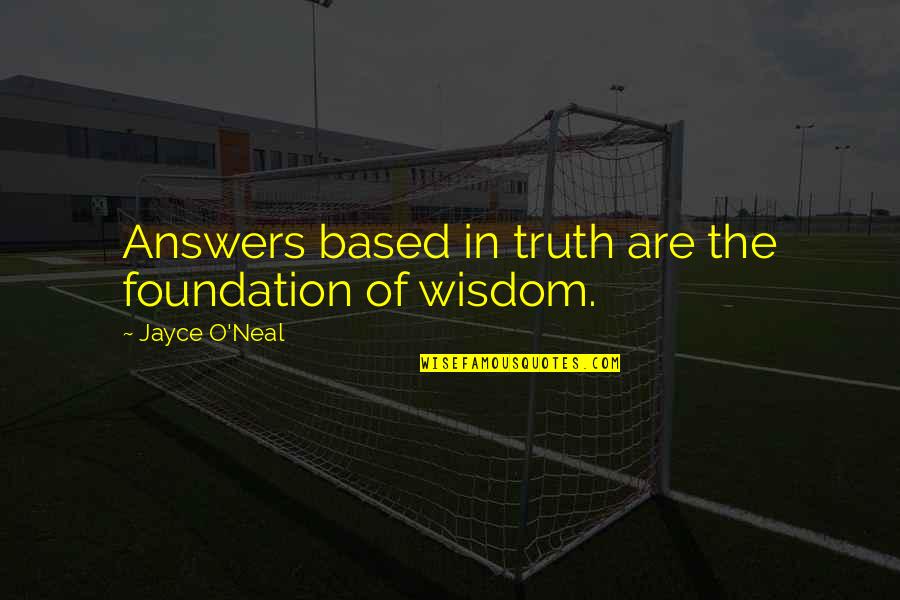 Jayce's Quotes By Jayce O'Neal: Answers based in truth are the foundation of