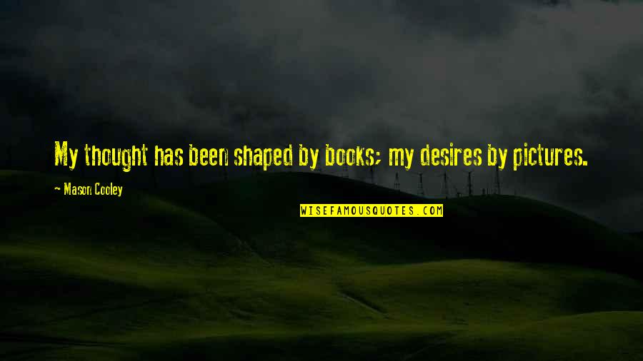 Jaycie Barton Quotes By Mason Cooley: My thought has been shaped by books; my Jaycie Barton Quotes By Mason Cooley: My thought has been shaped by books; my
