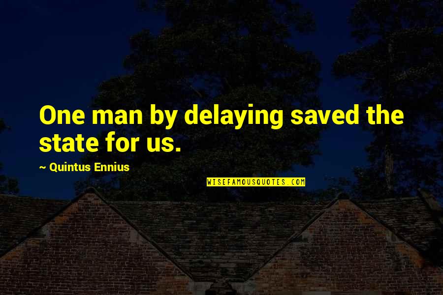 Jaycie Barton Quotes By Quintus Ennius: One man by delaying saved the state for Jaycie Barton Quotes By Quintus Ennius: One man by delaying saved the state for