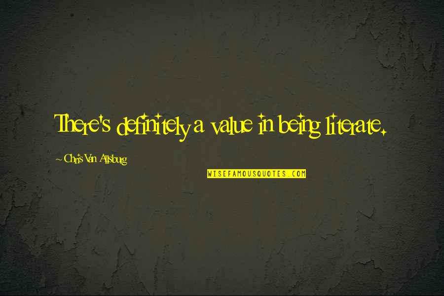 Jaycie Ward Quotes By Chris Van Allsburg: There's definitely a value in being literate. Jaycie Ward Quotes By Chris Van Allsburg: There's definitely a value in being literate.