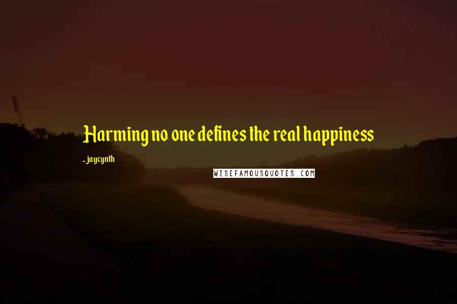 Jaycynth quotes: Harming no one defines the real happiness