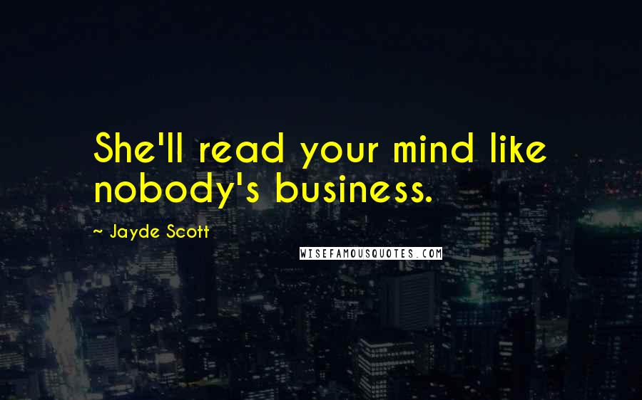 Jayde Scott quotes: She'll read your mind like nobody's business.