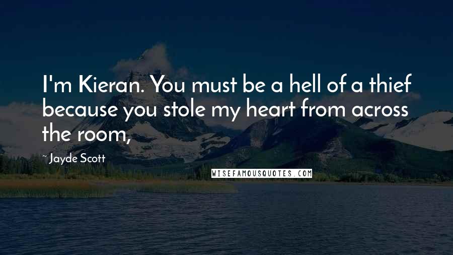 Jayde Scott quotes: I'm Kieran. You must be a hell of a thief because you stole my heart from across the room,