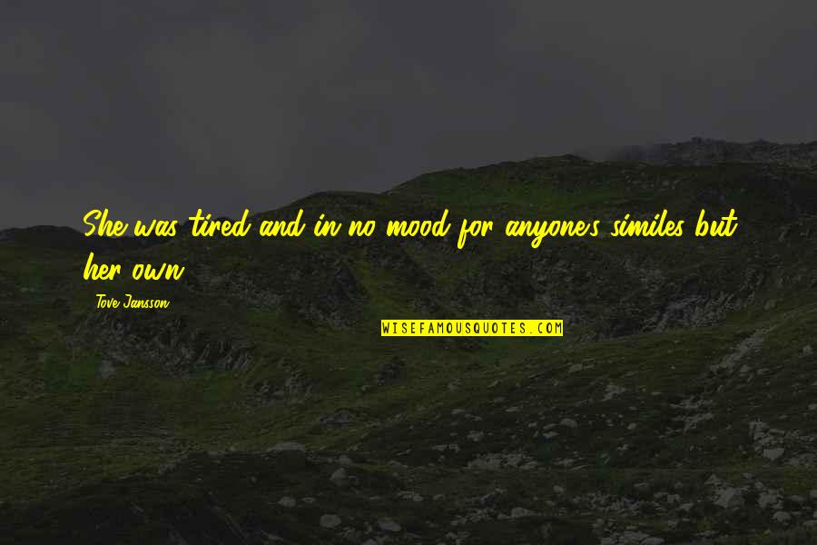 Jaydees Inwood Quotes By Tove Jansson: She was tired and in no mood for