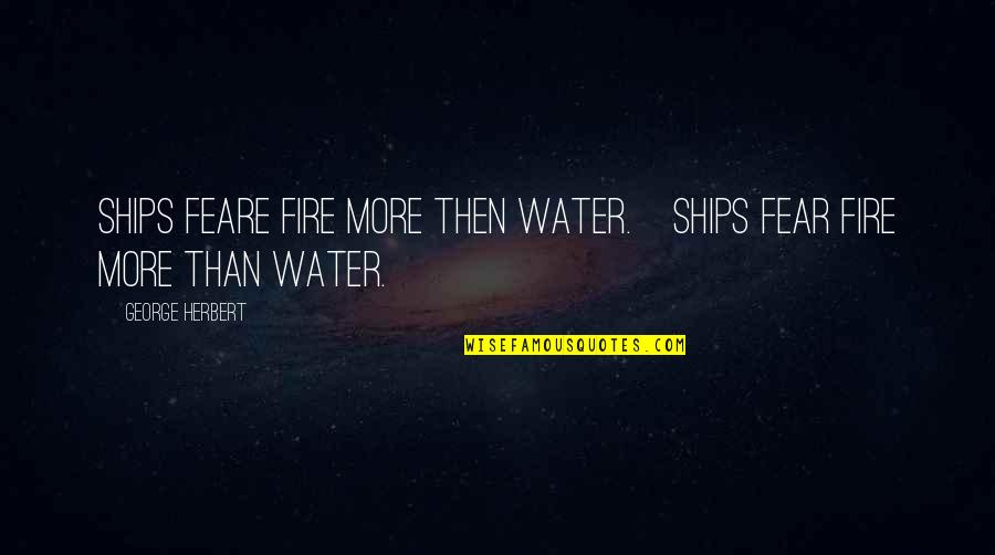 Jaydens Broke Video Quotes By George Herbert: Ships feare fire more then water.[Ships fear fire Jaydens Broke Video Quotes By George Herbert: Ships feare fire more then water.[Ships fear fire
