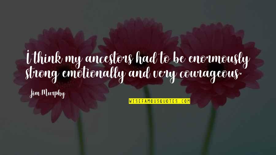 Jaydin Smart Quotes By Jim Murphy: I think my ancestors had to be enormously