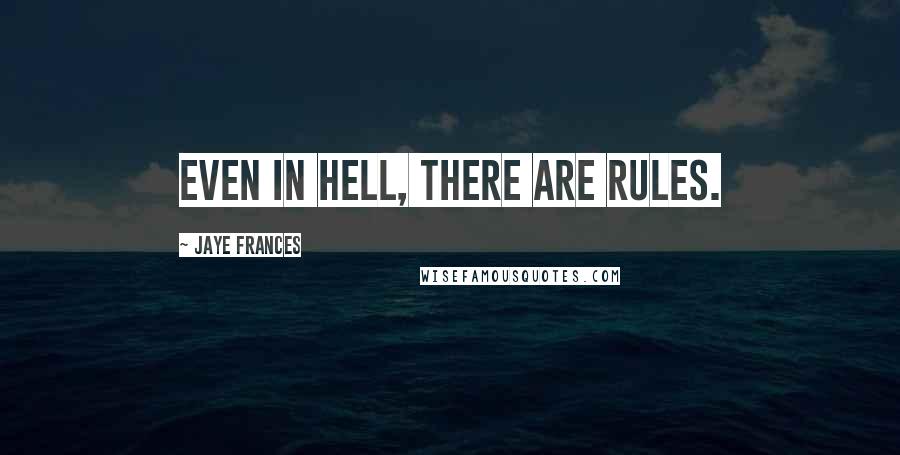 Jaye Frances quotes: Even in hell, there are rules.