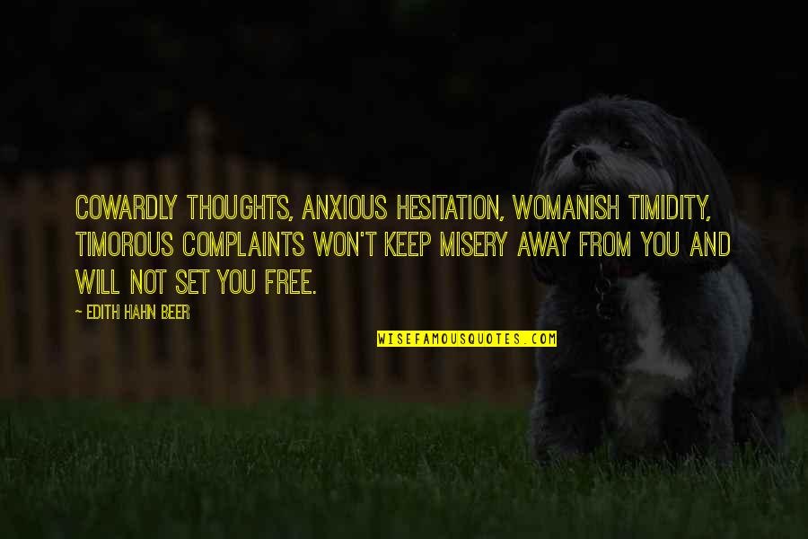 Jaye Miller Quotes By Edith Hahn Beer: Cowardly thoughts, anxious hesitation, Womanish timidity, timorous complaints Jaye Miller Quotes By Edith Hahn Beer: Cowardly thoughts, anxious hesitation, Womanish timidity, timorous complaints