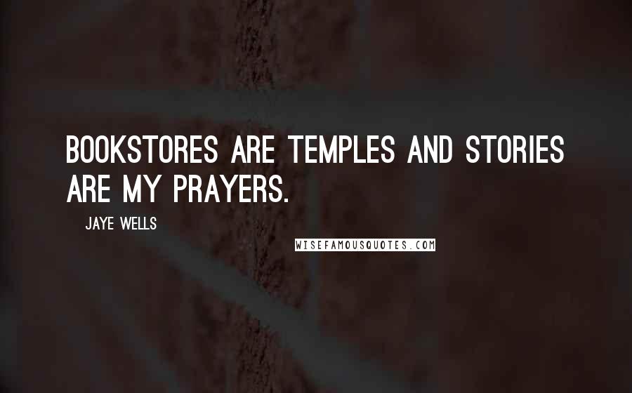 Jaye Wells quotes: Bookstores are temples and stories are my prayers.
