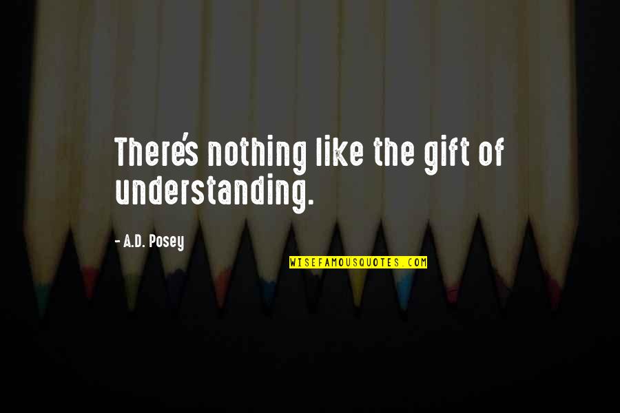 Jayeeta Mahato Quotes By A.D. Posey: There's nothing like the gift of understanding. Jayeeta Mahato Quotes By A.D. Posey: There's nothing like the gift of understanding.