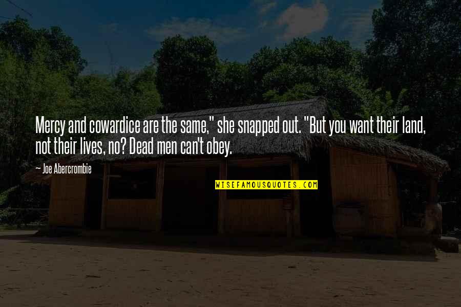 Jayeeta Mahato Quotes By Joe Abercrombie: Mercy and cowardice are the same," she snapped Jayeeta Mahato Quotes By Joe Abercrombie: Mercy and cowardice are the same," she snapped