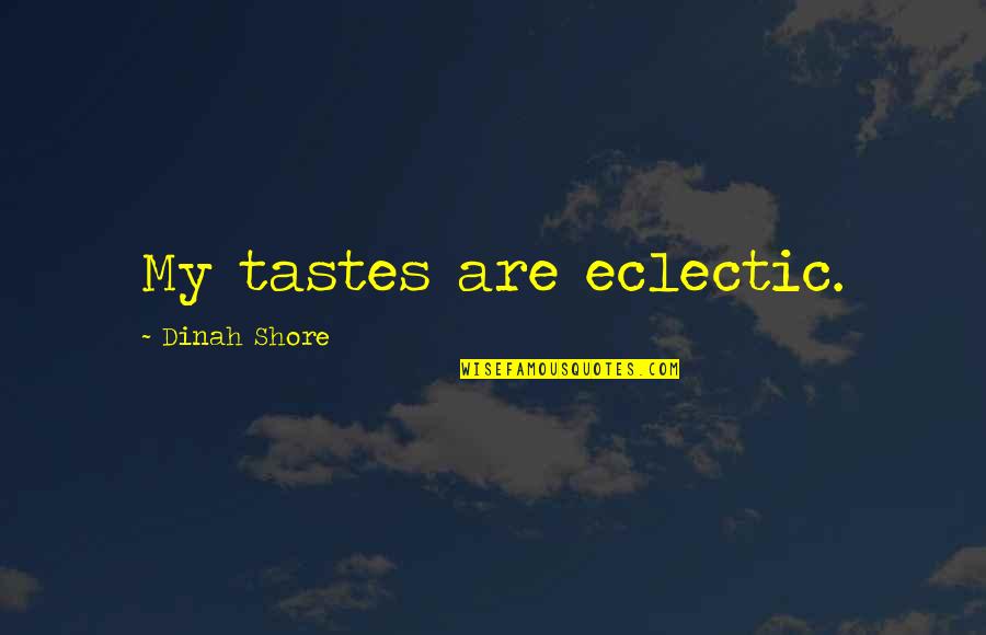 Jayendra Shah Quotes By Dinah Shore: My tastes are eclectic. Jayendra Shah Quotes By Dinah Shore: My tastes are eclectic.