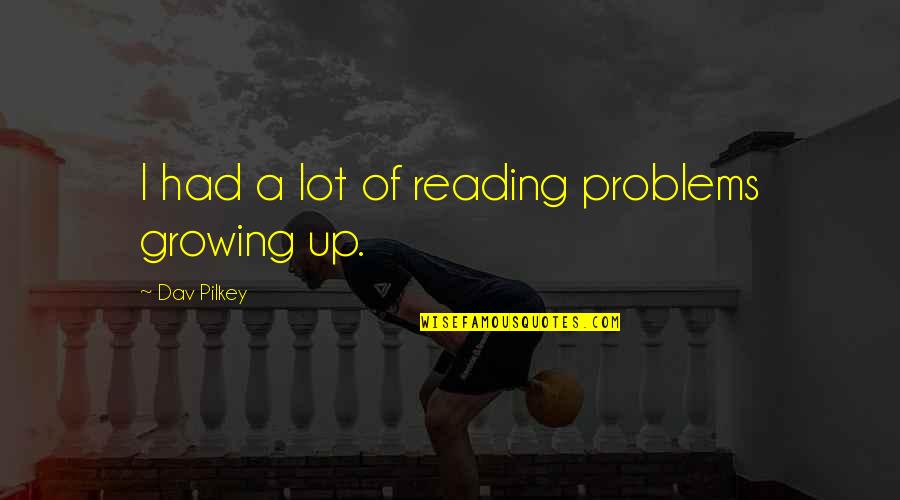 Jayer Gilles Quotes By Dav Pilkey: I had a lot of reading problems growing