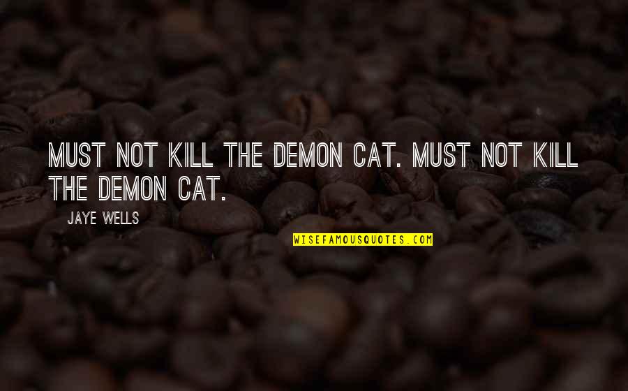 Jaye's Quotes By Jaye Wells: Must not kill the demon cat. Must not