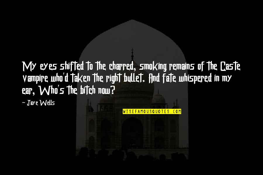 Jaye's Quotes By Jaye Wells: My eyes shifted to the charred, smoking remains Jaye's Quotes By Jaye Wells: My eyes shifted to the charred, smoking remains