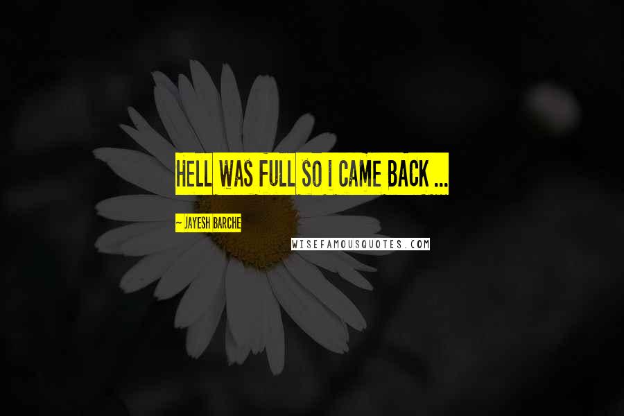 Jayesh Barche quotes: Hell was full so i came BACK ...