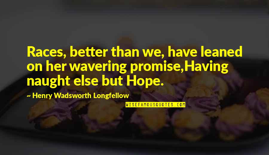Jayesha Quotes By Henry Wadsworth Longfellow: Races, better than we, have leaned on her Jayesha Quotes By Henry Wadsworth Longfellow: Races, better than we, have leaned on her