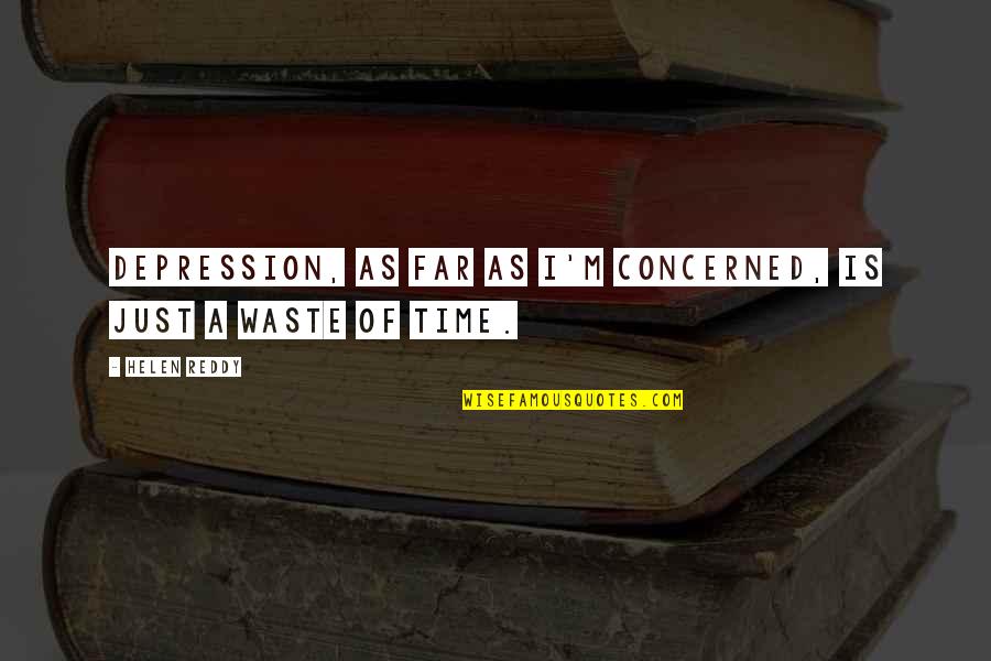 Jayesslee Quotes By Helen Reddy: Depression, as far as I'm concerned, is just