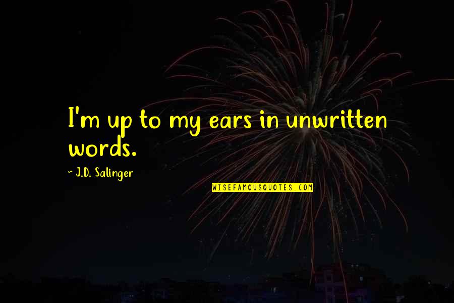 Jayfeathers Eye Quotes By J.D. Salinger: I'm up to my ears in unwritten words.
