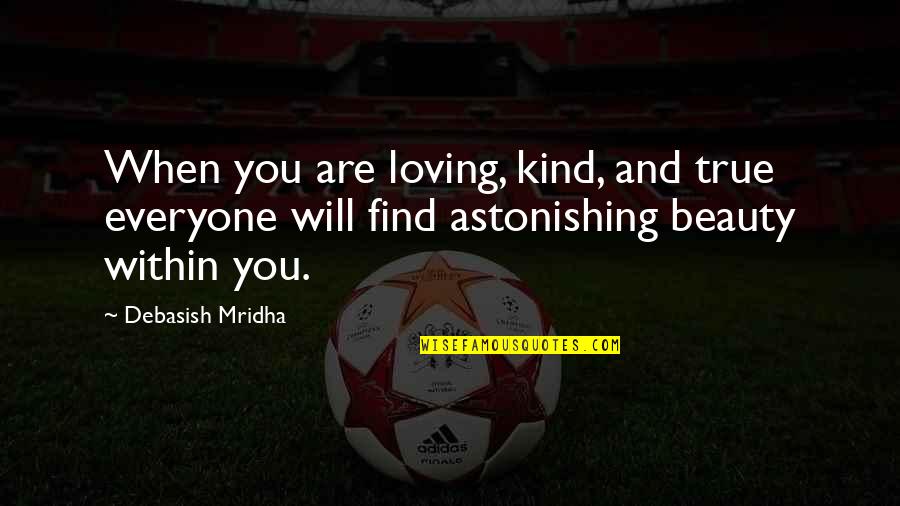 Jayfeathers Mate Quotes By Debasish Mridha: When you are loving, kind, and true everyone