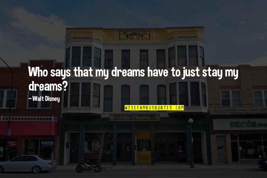 Jayita Iyengar Quotes By Walt Disney: Who says that my dreams have to just Jayita Iyengar Quotes By Walt Disney: Who says that my dreams have to just