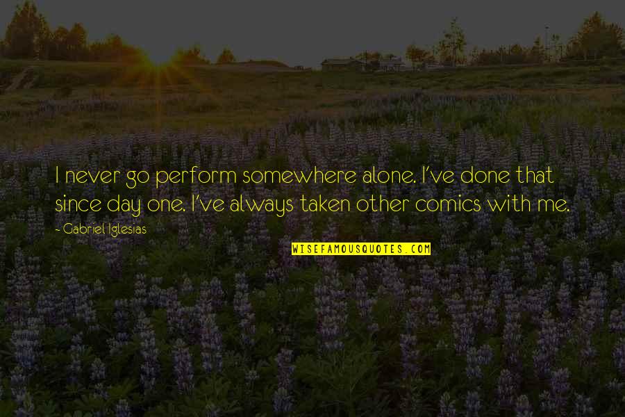 Jaykar Photography Quotes By Gabriel Iglesias: I never go perform somewhere alone. I've done Jaykar Photography Quotes By Gabriel Iglesias: I never go perform somewhere alone. I've done