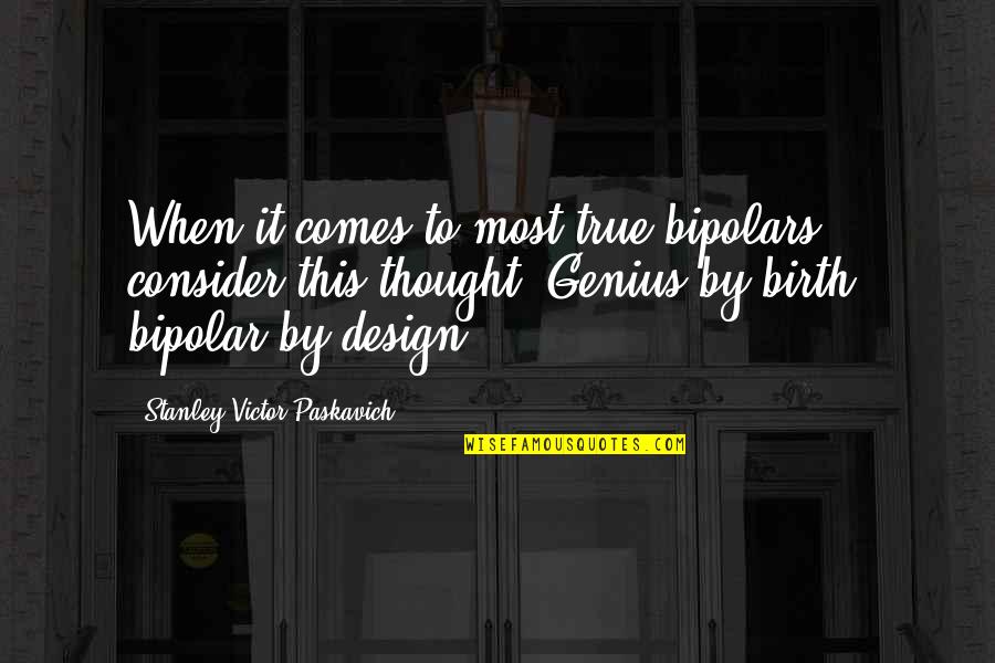 Jaykar Photography Quotes By Stanley Victor Paskavich: When it comes to most true bipolars, consider Jaykar Photography Quotes By Stanley Victor Paskavich: When it comes to most true bipolars, consider