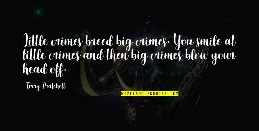 Jaykit Quotes By Terry Pratchett: Little crimes breed big crimes. You smile at